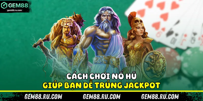 Cách chơi nổ hũ giúp bạn dễ trúng jackpot