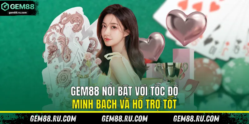 Gem88 nổi bật với tốc độ, minh bạch và hỗ trợ tốt