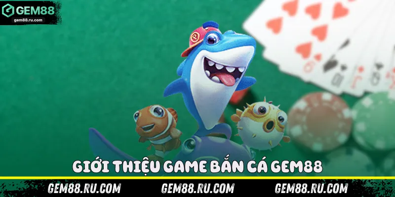 Giới thiệu game bắn cá Gem88