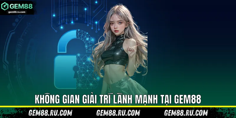 Không gian giải trí lành mạnh tại Gem88