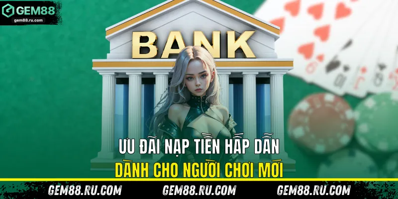 Ưu đãi nạp tiền hấp dẫn dành cho người chơi mới